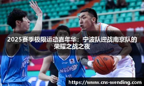 2025赛季极限运动嘉年华：宁波队迎战南京队的荣耀之战之夜
