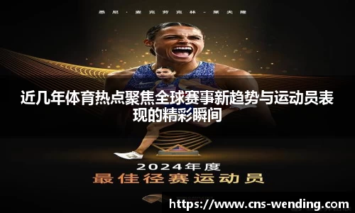近几年体育热点聚焦全球赛事新趋势与运动员表现的精彩瞬间
