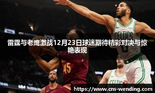 雷霆与老鹰激战12月23日球迷期待精彩对决与惊艳表现